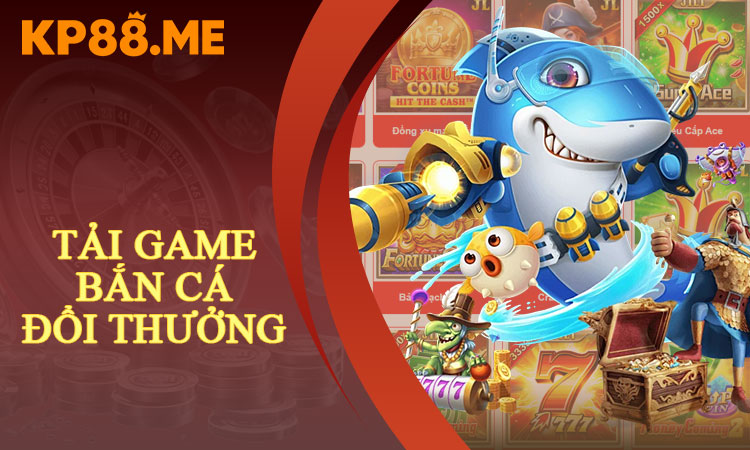 Tải Game Bắn Cá Đổi Thưởng